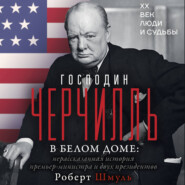 Господин Черчилль в Белом доме. Нерассказанная история премьер-министра и двух президентов