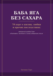 Баба Яга без сахара. 78 карт о жизни, любви и прочих последствиях