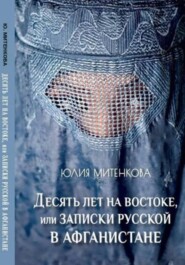 Десять лет на востоке, или записки русской в Афганистане
