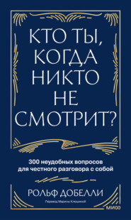 Кто ты, когда никто не смотрит? 300 неудобных вопросов для честного разговора с собой