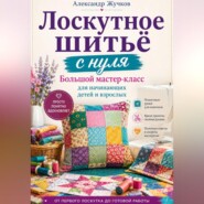 Лоскутное шитьё с нуля. Большой мастер-класс для начинающих детей и взрослых
