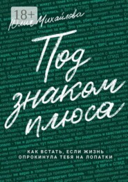 Под знаком плюса. Как встать, если жизнь опрокинула тебя на лопатки