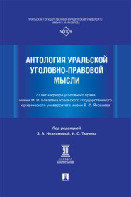 Антология уральской уголовно-правовой мысли. 70 лет кафедре уголовного права имени М. И. Ковалева УрГЮУ им. В. Ф. Яковлева