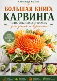 Большая книга карвинга. Пошаговые мастер-классы для детей и взрослых