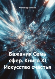 Бажаник Семь сфер. Книга XI Искусство счастья