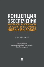 Концепция обеспечения налоговой безопасности государства в условиях новых вызовов. Монография
