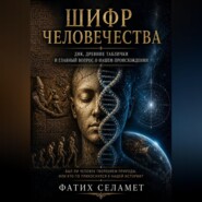 КОД ЧЕЛОВЕЧЕСТВА: ДНК, древние тайны и вечный вопрос о нашем происхождении
