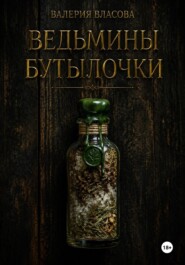 Ведьмины бутылочки. Рецепты и заговоры на все случаи жизни от Сибирской Ведьмы Валерии Власовой
