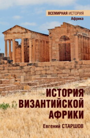 История Византийской Африки. От войн Велизария до гибели Африканского экзархата