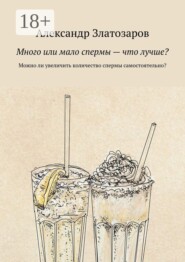 Много или мало спермы — что лучше? Можно ли увеличить количество спермы самостоятельно?