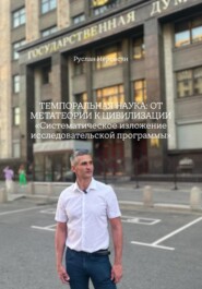 ТЕМПОРАЛЬНАЯ НАУКА: ОТ МЕТАТЕОРИИ К ЦИВИЛИЗАЦИИ «Систематическое изложение исследовательской программы»