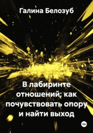 В лабиринте отношений: как почувствовать опору и найти выход