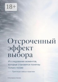 Отсроченный эффект выбора. Исследование моментов, которые становятся понятны только позже. Практикум: кейсы и практики