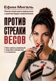 ПРОТИВ СТРЕЛКИ ВЕСОВ. Как сжечь упрямый жир без запретов и стресса.