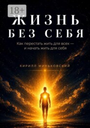 Жизнь без себя. Как перестать жить для всех — и начать жить для себя