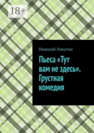 Пьеса «Тут вам не здесь». Грустная комедия