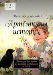 Артёмкины истории. Рассказы для детей из историй родителей и дедов