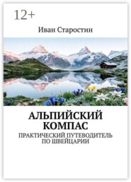 Альпийский компас. Практический путеводитель по Швейцарии