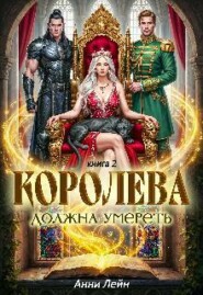 Королева должна умереть. Часть 2.