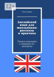 Английский язык для школьников: рассказы и практика. Учимся понимать и говорить по-английски