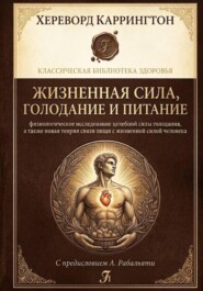 Жизненная сила, голодание и питание: физиологическое исследование целебной силы голодания, а также новая теория связи пищи с жизненной силой человека