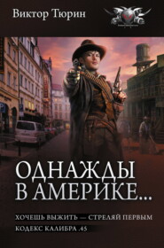 Однажды в Америке… Хочешь выжить – стреляй первым. Кодекс калибра .45