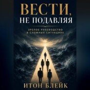 Вести, не подавляя. Зрелое руководство в сложных ситуациях