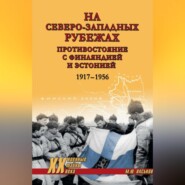 На северо-западных рубежах. Противостояние с Финляндией и Эстонией. 1917-1956