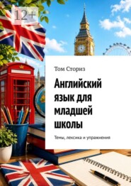Английский язык для младшей школы. Темы, лексика и упражнения