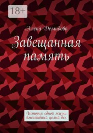 Завещанная память. История одной жизни, вместившей целый век