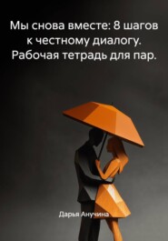 Мы снова вместе: 8 шагов к честному диалогу. Рабочая тетрадь для пар.