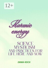 Karmic energy: Science, mysticism and practices for life here and now