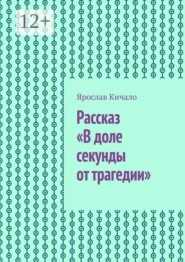 Рассказ «В доле секунды от трагедии»