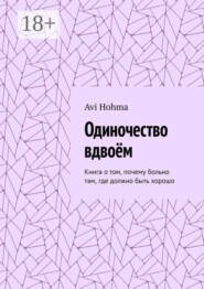 Одиночество вдвоём. Книга о том, почему больно там, где должно быть хорошо