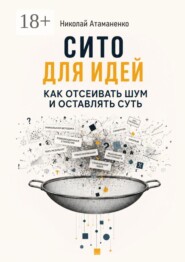 Сито для идей. Как отсеивать шум и оставлять суть