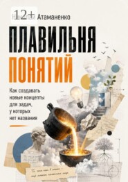 Плавильня понятий. Как создавать новые концепты для задач, у которых нет названия