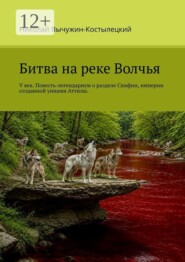 Битва на реке Волчья. V век. Повесть-легендариум о разделе Скифии, империи, созданной уннами Аттилы.