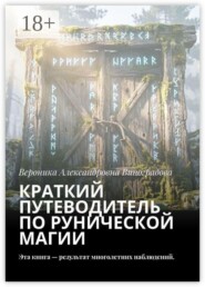 Краткий путеводитель по рунической магии. Эта книга — результат многолетних наблюдений