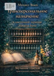 Трансперсональное назначение в цветочной терапии Эдварда Баха. Звучание Цветов: практический справочник