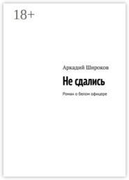 Не сдались. Роман о белом офицере