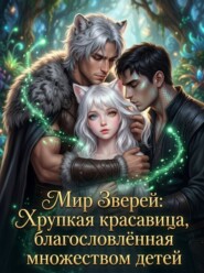 Мир Зверей: Хрупкая красавица, благословлённая множеством детей. Книга 2