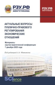 Актуальные вопросы публично-правового регулирования экономических отношений. Материалы научно-практической конференции 7 декабря 2025 года. (Аспирантура, Бакалавриат, Магистратура). Сборник статей.