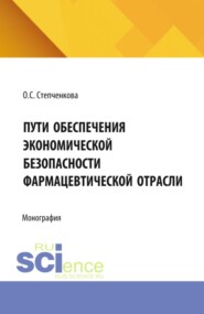 Пути обеспечения экономической безопасности фармацевтической отрасли. (Аспирантура, Бакалавриат, Магистратура, Специалитет). Монография.