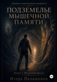 Подземелье мышечной памяти. Книга 1. Последний бросок Серия: Записки эгоистического альтруиста