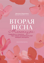 Вторая весна. Менопауза: подробно и понятно про новый жизненный этап каждой женщины
