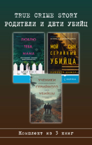 True Crime Story. Родители и дети убийц. Комплект из 3 книг