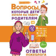 Вопросы, которые дети хотели бы задать родителям. Ответы психолога