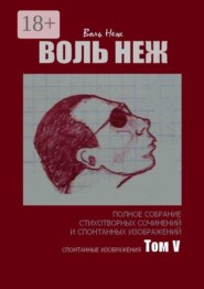 Воль Неж. Полное собрание стихотворных сочинений и спонтанных изображений. Том V