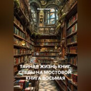 ТАЙНАЯ ЖИЗНЬ КНИГ. СЛЕДЫ НА МОСТОВОЙ. КНИГА ВОСЬМАЯ