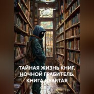 ТАЙНАЯ ЖИЗНЬ КНИГ. НОЧНОЙ ГРАБИТЕЛЬ. КНИГА ДЕВЯТАЯ